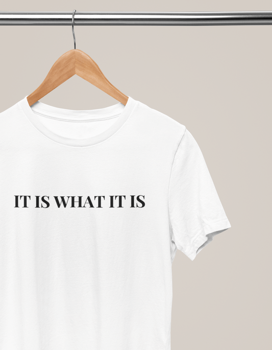 IT IS WHAT IT IS